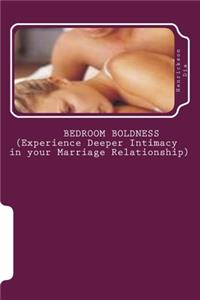 BEDROOM BOLDNESS (Experience Deeper Intimacy in your Marriage Relationship)