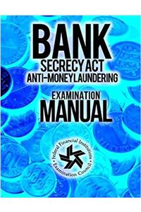 Bank Secrecy Act Anti-money Laundering: Examination Manual