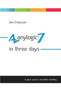 Anylogic 7 in Three Days: A Quick Course in Simulation Modeling