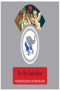 To My Valentine - Victorian Valentine's Day Greeting Cards.