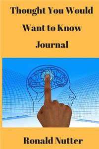Thought You Would Want to Know Journal