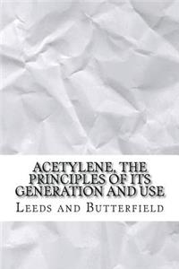 Acetylene, the Principles of Its Generation and Use