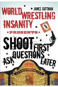 World Wrestling Insanity Presents: Shoot First ... Ask Questions Later