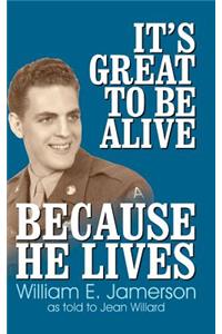 It's Great to Be Alive... Because He Lives