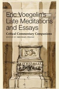 Eric Voegelin's Late Meditations and Essays