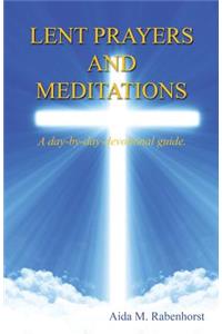 Lent Prayers and Meditations - A Day-By-Day-Devotional Guide.