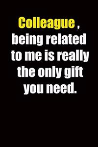 Colleague, being related to me is really the only gift you need.