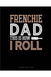 Frenchie Dad This Is How I Roll
