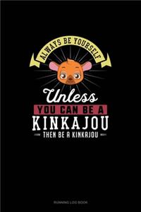 Always Be Yourself Unless You Can Be A Kinkajou Then Be A Kinkajou