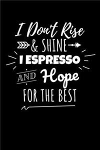 I Don't Rise & Shine I Espresso and Hope for the Best