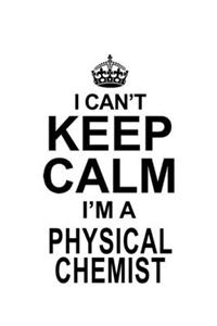 I Can't Keep Calm I'm A Physical Chemist