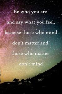 Be who you are and say what you feel, because those who mind don't matter and those who matter don't mind: 100 Pages Lined Journal Inspirational Quot Journal, Notebook, Diary, Composition Book