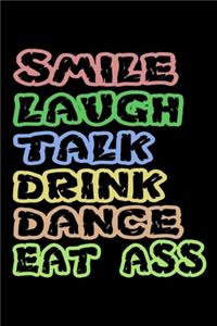 Smile, laugh, talk, drink, dance, eat ass