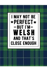 I May Not Be Perfect But I'm Welsh And That's Close Enough