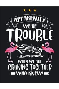 Apparently We're Trouble When We Are Cruising Together Who Knew