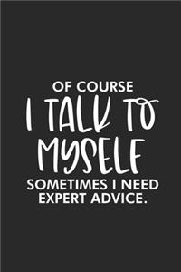 Of Course I Talk To Myself Sometimes I Need Expert Advice.