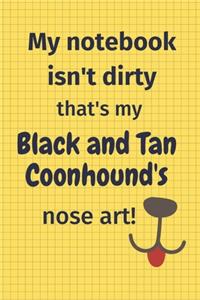 My Notebook Isn't Dirty That's My Black and Tan Coonhound's Nose Art