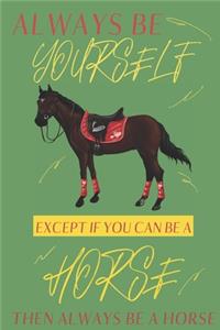 Always be yourself except if you can be a Horse then always be a Horse