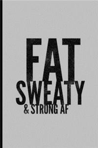 Fat Sweaty & Strong AF