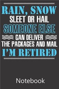 Rain Snow Sleet or Hail Someone Else Can Deliver The Packages And Mail I'm Retired: Blank Lined Notebook Funny Birthday Gifts, To Do Lists, Notepad, Christmas Halloween Gift