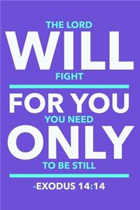 The Lord Will Fight For You You Need Only To Be Still - Exodus 14: 14: Blank Lined Journal Notebook: Motivational Bible Quote Scripture Christian Gift Gratitude Prayer Journal For Women Men 6x9 - 110 Blank Pages - P