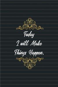 Today I Will Make Things Happen.