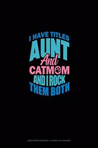I Have Two Titles Aunt And Cat Mom And I Rock Them Both