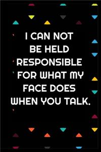 Funny Journals For Women Coworkers - I Can Not Be Held Responsible For What My Face Does When You Talk