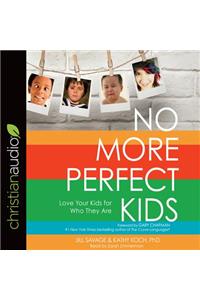 No More Perfect Kids: Love Your Kids for Who They Are