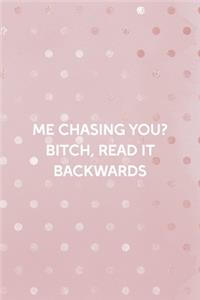 Me Chasing You? Bitch, Read It Backwards