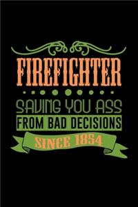 Firefighter saving you ass from bad decisions. Since 1854