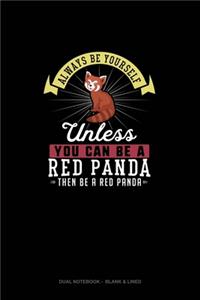 Always Be Yourself Unless You Can Be A Red Panda Then Be A Red Panda