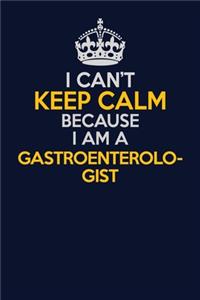 I Can't Keep Calm Because I Am A Gastroenterologist