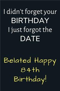 I didn't forget your Birthday I just forgot the Date Belated Happy 84th Birthday