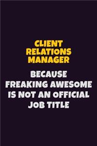 Client Relations Manager Because Freaking Awesome is not An Official Job Title