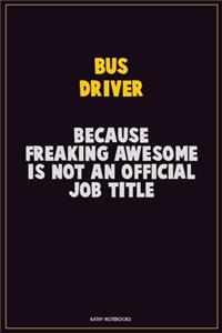 Bus Driver, Because Freaking Awesome Is Not An Official Job Title