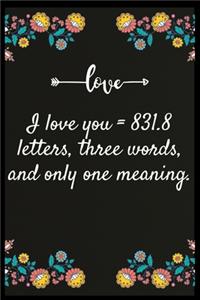 I love you = 831.8 letters, three words, and only one meaning.