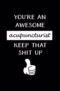 You're An Awesome Acupuncturist Keep That Shit Up