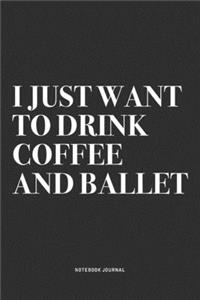 I Just Want To Drink Coffee And Ballet
