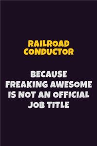 Railroad Conductor, Because Freaking Awesome Is Not An Official Job Title