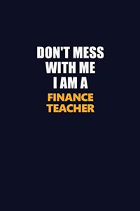 Don't Mess With Me I Am A finance teacher