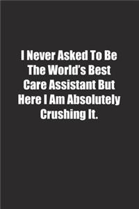 I Never Asked To Be The World's Best Care Assistant But Here I Am Absolutely Crushing It.