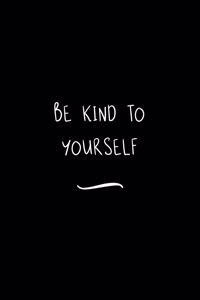 Be Kind to Yourself