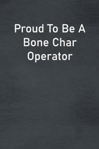 Proud To Be A Bone Char Operator
