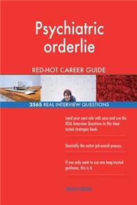 Psychiatric orderlie RED-HOT Career Guide; 2565 REAL Interview Questions