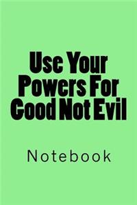 Use Your Powers For Good Not Evil