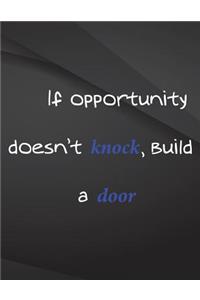 If Opportunity doesn't knock, build a door.