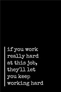 If You Work Really Hard At This Job, They'll Let You Keep Working Hard