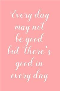 Every Day May Not Be Good...