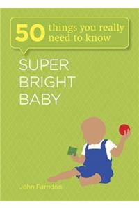 Super Bright Baby: 50 Things You Really Need to Know